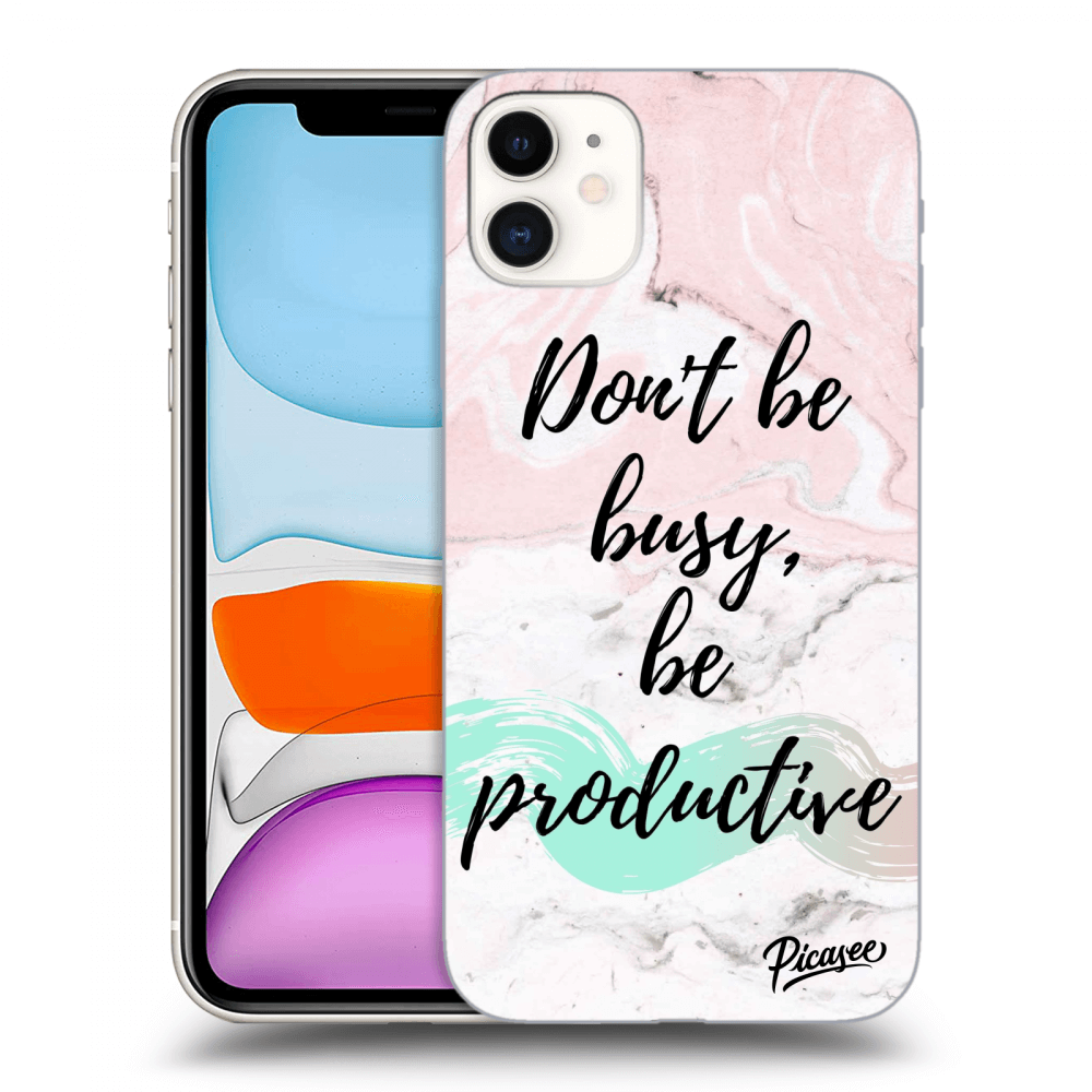 Picasee Apple iPhone 11 Hülle - Transparentes Silikon - Don't be busy, be productive