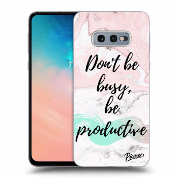 Picasee Samsung Galaxy S10e G970 Hülle - Transparentes Silikon - Don't be busy, be productive