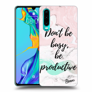Picasee Huawei P30 Hülle - Transparentes Silikon - Don't be busy, be productive